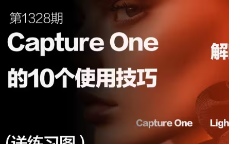 【Capture One的10个使用技巧】1328【后期教学】